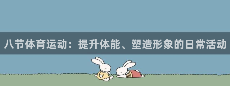 米兰体育怎么样：八节体育运动：提升体能、塑造形象的日常活动